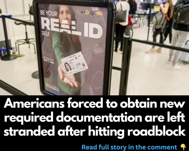 Americans forced to obtain new required documentation are left stranded after hitting roadblock