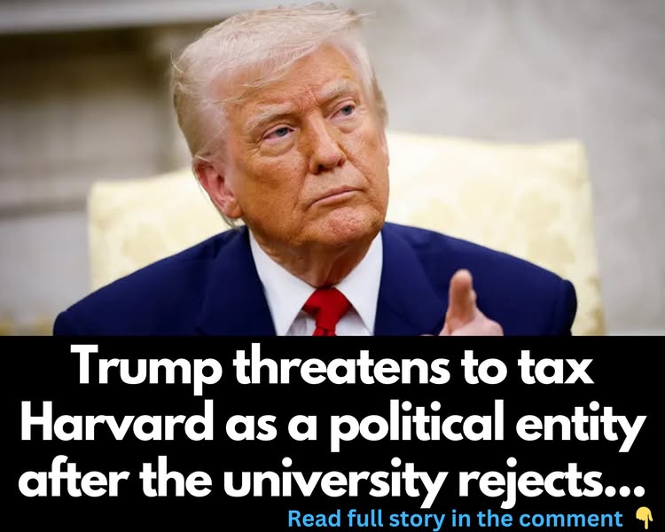Trump threatens to tax Harvard as a political entity after the university rejects…